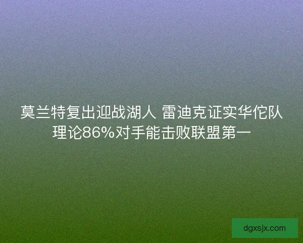 莫兰特复出迎战湖人 雷迪克证实华佗队理论86%对手能击败联盟第一